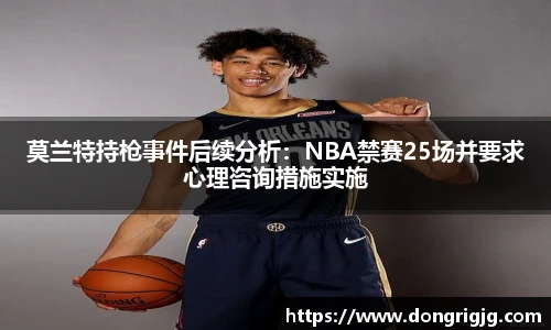 莫兰特持枪事件后续分析：NBA禁赛25场并要求心理咨询措施实施