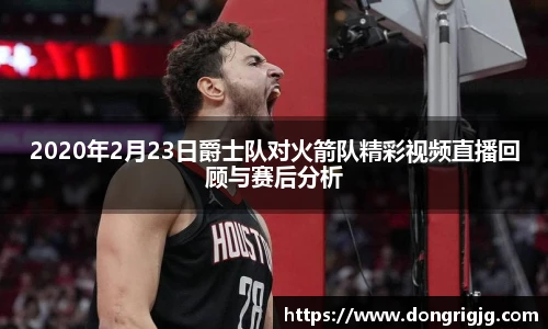 2020年2月23日爵士队对火箭队精彩视频直播回顾与赛后分析